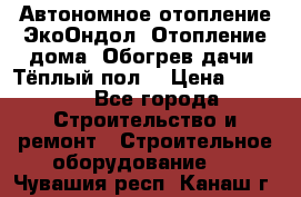 Автономное отопление ЭкоОндол. Отопление дома. Обогрев дачи. Тёплый пол. › Цена ­ 2 150 - Все города Строительство и ремонт » Строительное оборудование   . Чувашия респ.,Канаш г.